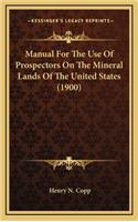 Manual for the Use of Prospectors on the Mineral Lands of the United States (1900)