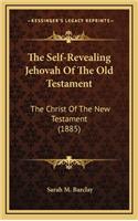 The Self-Revealing Jehovah of the Old Testament: The Christ of the New Testament (1885)