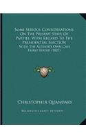 Some Serious Considerations On The Present State Of Parties, With Regard To The Presidential Election: With The Author's Own Case Fairly Stated (1827)
