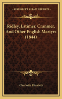 Ridley, Latimer, Cranmer, And Other English Martyrs (1844): (English)