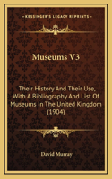 Museums V3: Their History And Their Use, With A Bibliography And List Of Museums In The United Kingdom (1904)