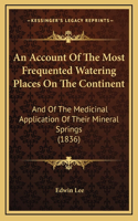 An Account Of The Most Frequented Watering Places On The Continent: And Of The Medicinal Application Of Their Mineral Springs (1836)