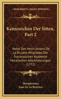 Kennzeichen Der Sitten, Part 2: Nebst Des Herrn Johann De La Bruyere Mitgliedes Der Franzosischen Akademie Moralischen Abschilderungen (1772)
