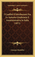 I Conflitti D'Attribuzioni Fra Le Autorita Giudiziaria E Amministrativa In Italia (1871): (Italian)