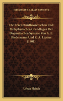 Erkenntnistheoretischen Und Metaphysischen Grundlagen Der Dogmatischen Systeme Von A. E. Biedermann Und R. A. Lipsius (1901)