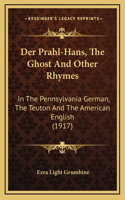 Der Prahl-Hans, The Ghost And Other Rhymes: In The Pennsylvania German, The Teuton And The American English (1917)