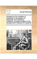 Answers for the Creditors of Castlehill; To the Petition of Alexander and Catharine Cuthberts, Younger Children of the Deceast John Cuthbert of Castlehill.