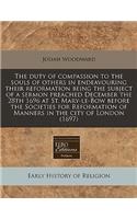 The Duty of Compassion to the Souls of Others in Endeavouring Their Reformation Being the Subject of a Sermon Preached December the 28th 1696 at St. Mary-Le-Bow Before the Societies for Reformation of Manners in the City of London (1697)