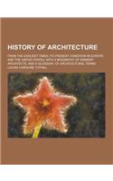 History of Architecture; From the Earliest Times; Its Present Condition in Europe and the United States; With a Biography of Eminent Architects, and a: (English)