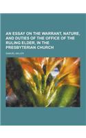 An Essay on the Warrant, Nature, and Duties of the Office of the Ruling Elder, in the Presbyterian Church