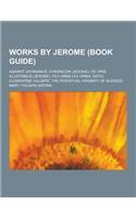 Works by Jerome (Book Guide): Against Jovinianus, Chronicon (Jerome), de Viris Illustribus (Jerome), Fex Urbis Lex Orbis, Sixto-Clementine Vulgate,(English)