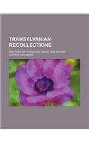 Transylvanian Recollections; Sketches of Hungarian Travel and History