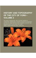 History and Topography of the City of York (Volume 2); The Ainsty Wapentake and the East Riding of Yorkshire Embracing a General Review of the Early H