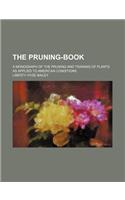 The Pruning-Book; A Monograph of the Pruning and Training of Plants as Applied to American Conditions
