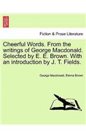 Cheerful Words. from the Writings of George MacDonald. Selected by E. E. Brown. with an Introduction by J. T. Fields.