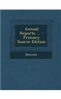 Annual Reports ... - Primary Source Edition