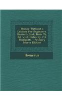Homer Without a Lexicon for Beginners. Homer's Iliad, Book VI, Ed. with Notes by J.S. Phillpotts - Primary Source Edition