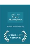 How to Study Shakespeare - Scholar's Choice Edition