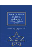 Last of the War Governors; A Biographical Appreciation of Colonel William Sprague - War College Series