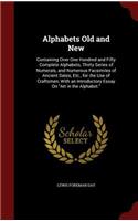 Alphabets Old and New: Containing Over One Hundred and Fifty Complete Alphabets, Thirty Series of Numerals, and Numerous Facsimiles of Ancient Dates, Etc., for the Use of 