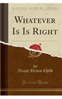 Whatever Is Is Right (Classic Reprint): (English)