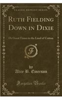 Ruth Fielding Down in Dixie: Or Great Times in the Land of Cotton (Classic Reprint)