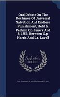 Oral Debate On The Doctrines Of Universal Salvation And Endless Punishment, Held In Pelham On June 7 And 8, 1853, Between G.p. Harris And J.r. Lavell