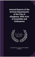 Annual Reports of the Several Departments of the City of Allegheny, with Acts of Assembly and Ordinances