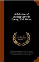 A Selection of Leading Cases in Equity, with Notes;