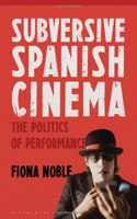 Subversive Spanish Cinema: The Politics of Performance