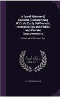 Local History of Camden, Commencing With its Early Settlement, Incorporation and Public and Private Improvements: Brought up to the Present Day