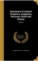 Specimens of Antient Sculpture, Aegyptian, Etruscan, Greek and Roman; Volume 2
