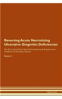 Reversing Acute Necrotizing Ulcerative Gingivitis: Deficiencies The Raw Vegan Plant-Based Detoxification & Regeneration Workbook for Healing Patients. Volume 4