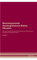 Reversing Juvenile Xanthogranuloma: Kidney Filtration The Raw Vegan Plant-Based Detoxification & Regeneration Workbook for Healing Patients. Volume 5