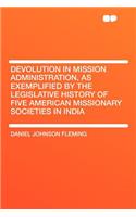 Devolution in Mission Administration, as Exemplified by the Legislative History of Five American Missionary Societies in India