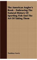 American Angler's Book - Embracing the Natural History of Sporting Fish and the Art of Taking Them