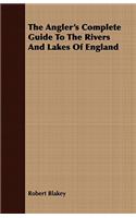 The Angler's Complete Guide to the Rivers and Lakes of England