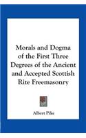 Morals and Dogma of the First Three Degrees of the Ancient and Accepted Scottish Rite Freemasonry