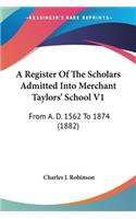 A Register Of The Scholars Admitted Into Merchant Taylors' School V1
