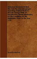Historical Memoirs Of Rob Roy And The Clan Macgregor; Including Original Notices Of Lady Grange With AN Introductory Sketch Illustrative Of The Condition Of The Highlands, Prior To The Year 1745