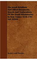 The Jesuit Relations And Allied Documents - Travels And Explorations Of The Jesuit Missionaries In New France 1610-1791 Vol. XXXIII