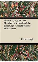 Elementary Agricultural Chemistry - A Handbook For Junior Agricultural Students And Farmers