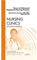 Future of Advanced Registered Nursing Practice, an Issue of Nursing Clinics