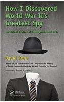 How I Discovered World War II's Greatest Spy and Other Stories of Intelligence and Code