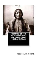 History Of The Sioux War and Massacres Of 1862 And 1863