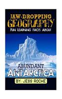 Jaw-Dropping Geography: Fun Learning Facts about Abundant Antarctica: Illustrated Fun Learning for Kids