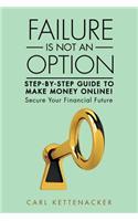 Failure Is Not an Option: Step-by-Step Guide to Make Money Online!(English)