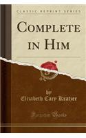 Complete in Him (Classic Reprint)