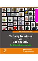 Texturing Techniques with 3ds Max 2017: The Ultimate Beginner's Guide