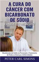 A Cura Do CÃ¢ncer Com Bicarbonato de SÃ³dio - Fraude Ou Milagre?: Bicarbonato de SÃ³dio Na PrevenÃ§Ã£o E Tratamento de Todas as DoenÃ§as E Enfermidades: Bicarbonato de SÃ³dio Na PrevenÃ§Ã£o E Tratamento de Todas as DoenÃ§as E Enfermidades